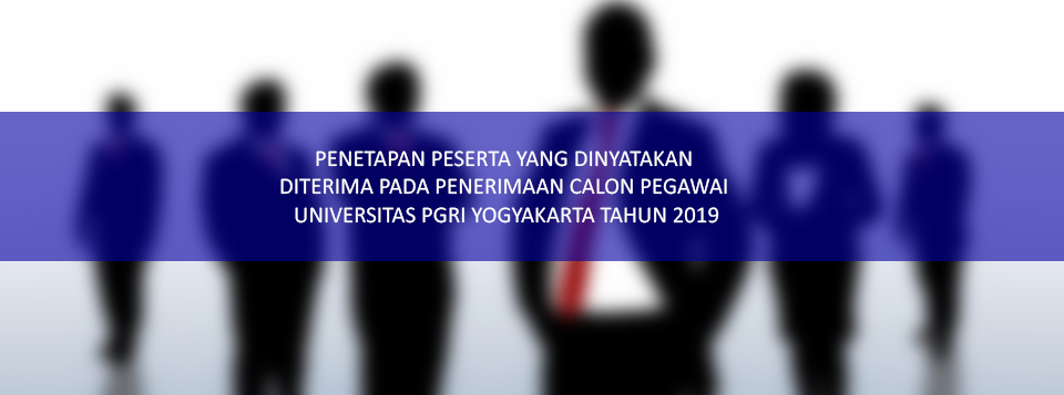 PENETAPAN PESERTA YANG DINYATAKAN DITERIMA PADA PENERIMAAN CALON PEGAWAI UNIVERSITAS PGRI YOGYAKARTA TAHUN 2019