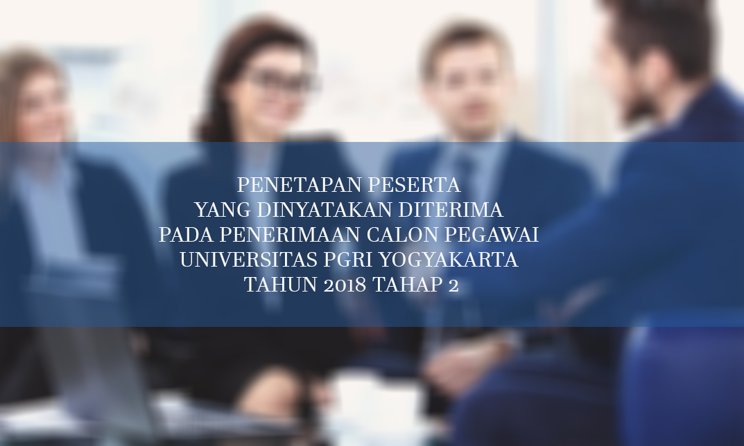 PENGUMUMAN PENETAPAN PESERTA YANG DINYATAKAN DITERIMA PADA PENERIMAAN CALON PEGAWAI UNIVERSITAS PGRI YOGYAKARTA TAHUN 2018 TAHAP 2